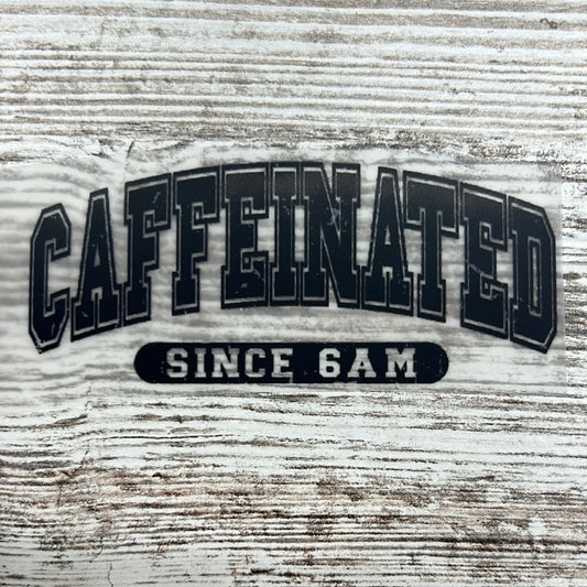 Caffeinated since 6 am - DTF